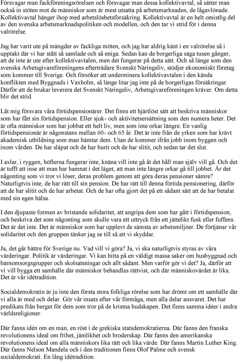 Jag har varit ute på mängder av fackliga möten, och jag har aldrig känt i en valrörelse så i upptakt där vi har stått så samlade och så eniga.