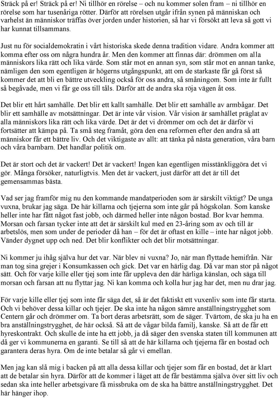 Just nu för socialdemokratin i vårt historiska skede denna tradition vidare. Andra kommer att komma efter oss om några hundra år.