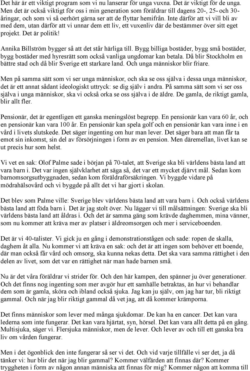 Inte därför att vi vill bli av med dem, utan därför att vi unnar dem ett liv, ett vuxenliv där de bestämmer över sitt eget projekt. Det är politik!