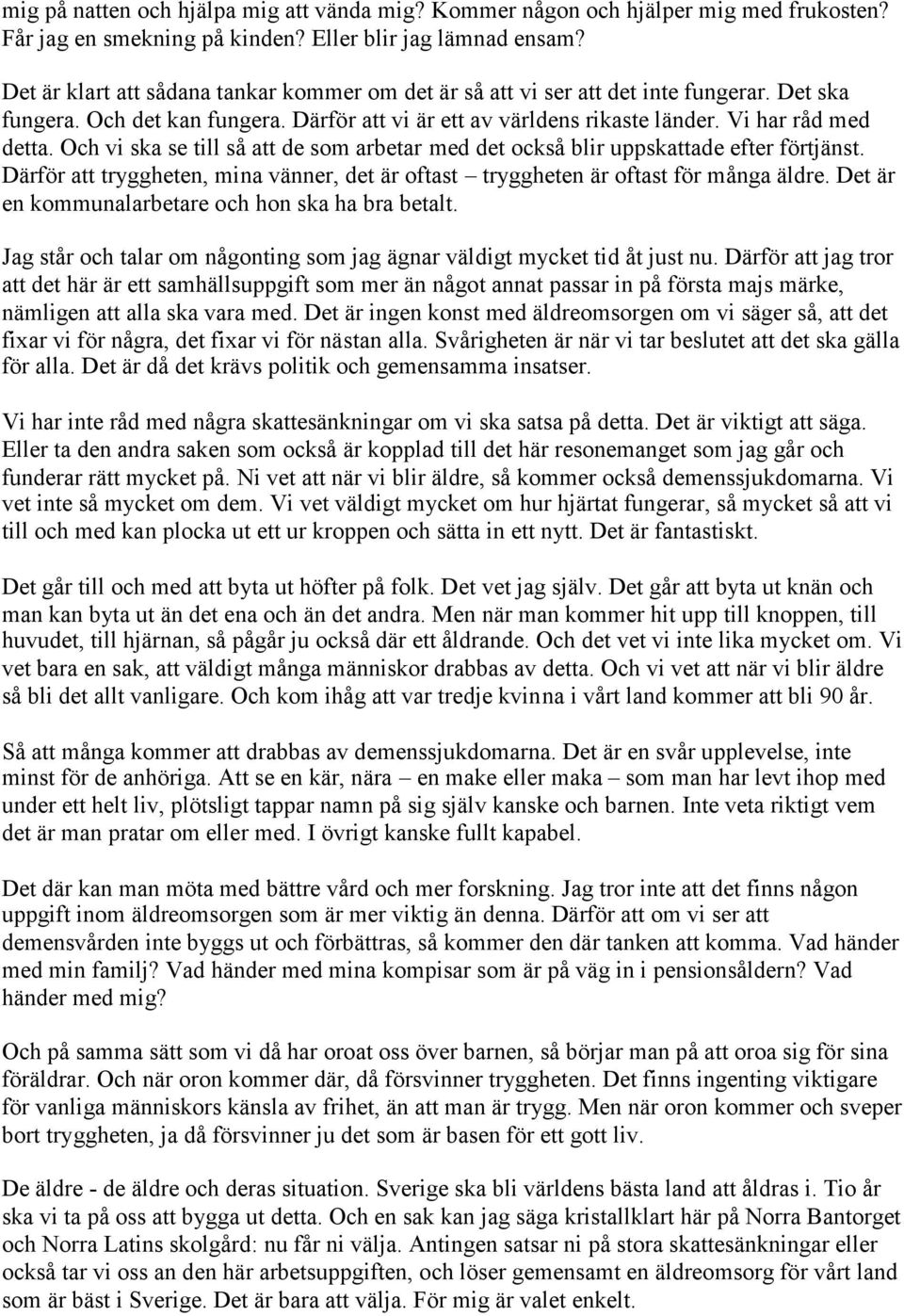 Och vi ska se till så att de som arbetar med det också blir uppskattade efter förtjänst. Därför att tryggheten, mina vänner, det är oftast tryggheten är oftast för många äldre.