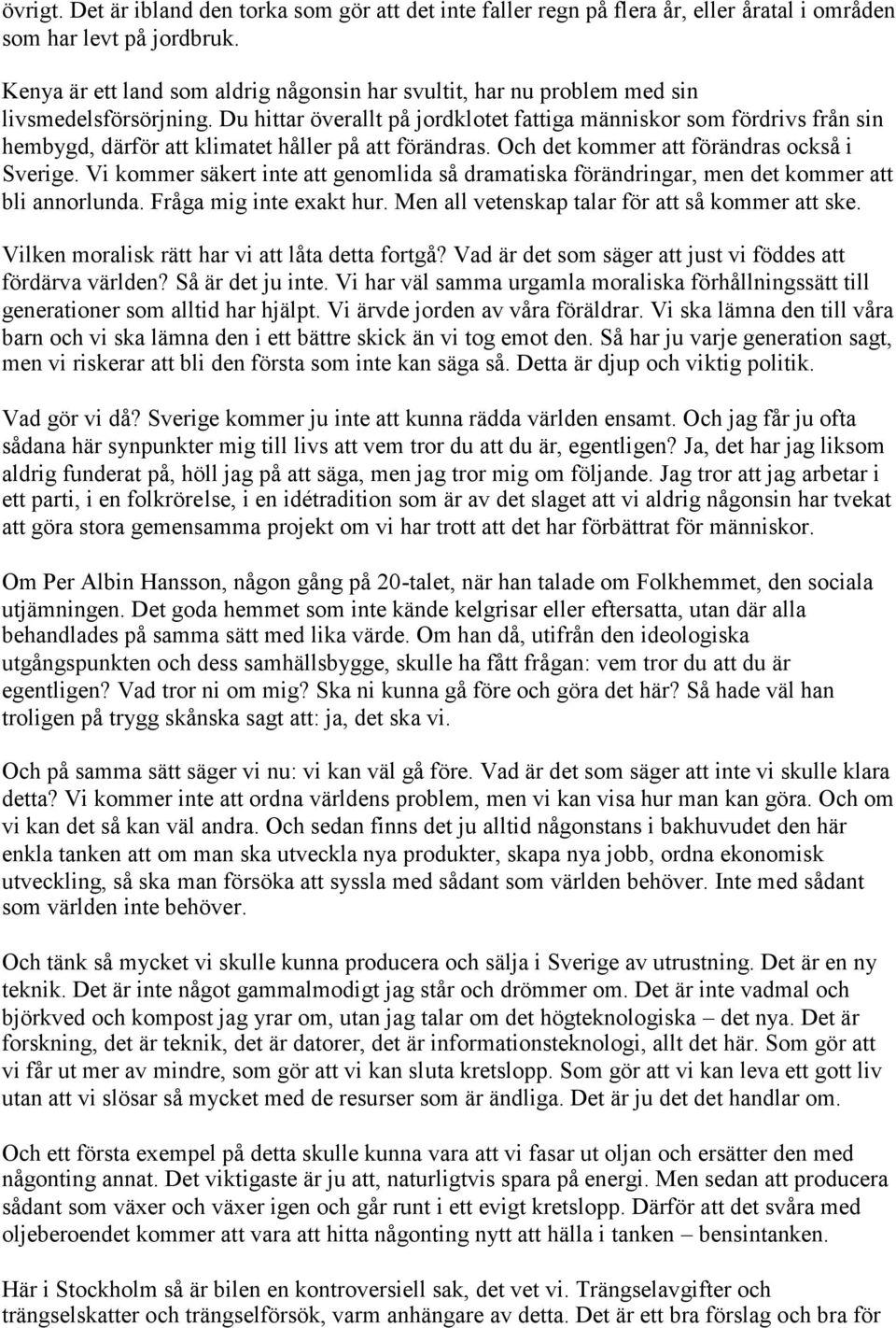 Du hittar överallt på jordklotet fattiga människor som fördrivs från sin hembygd, därför att klimatet håller på att förändras. Och det kommer att förändras också i Sverige.