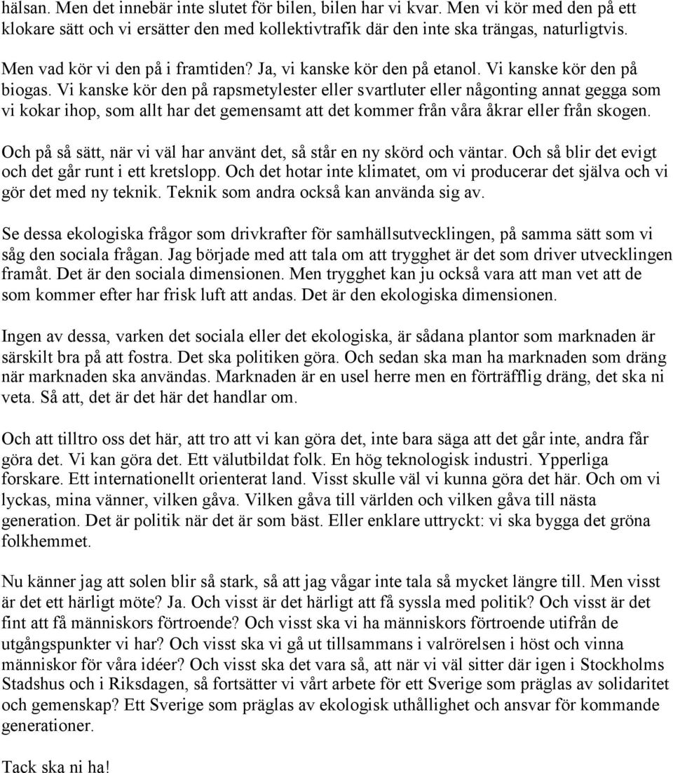 Vi kanske kör den på rapsmetylester eller svartluter eller någonting annat gegga som vi kokar ihop, som allt har det gemensamt att det kommer från våra åkrar eller från skogen.
