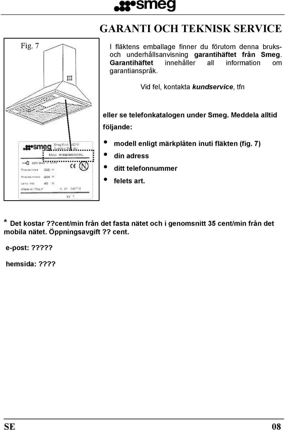 Meddela alltid följande: modell enligt märkplåten inuti fläkten (fig. 7) din adress ditt telefonnummer felets art. * Det kostar?