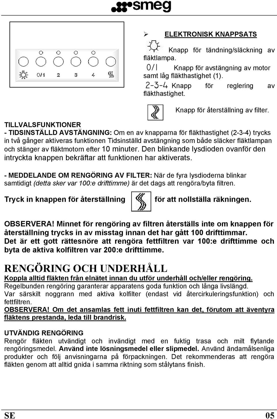 stänger av fläktmotorn efter 10 minuter. Den blinkande lysdioden ovanför den intryckta knappen bekräftar att funktionen har aktiverats.