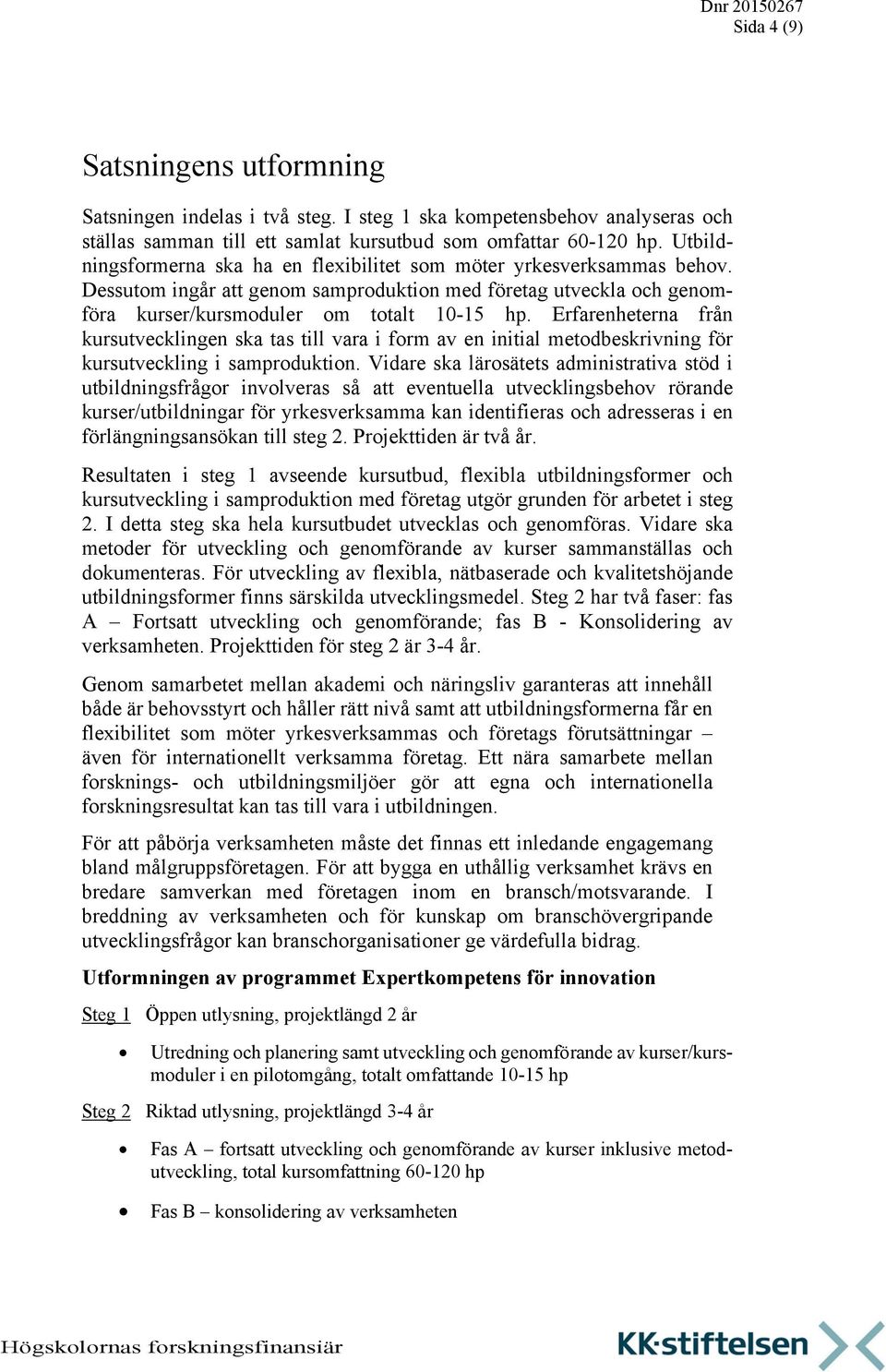 Erfarenheterna från kursutvecklingen ska tas till vara i form av en initial metodbeskrivning för kursutveckling i samproduktion.