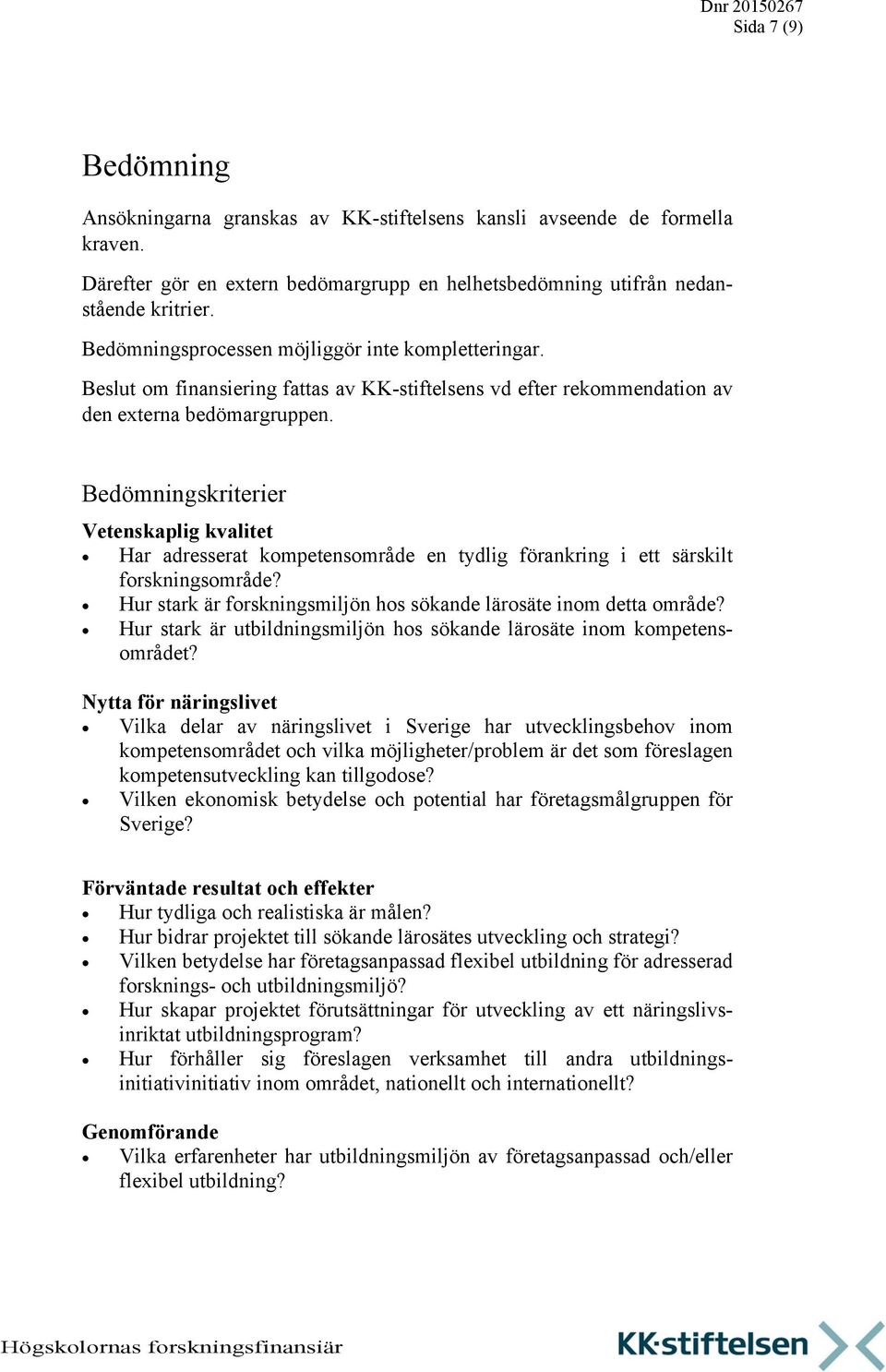 Bedömningskriterier Vetenskaplig kvalitet Har adresserat kompetensområde en tydlig förankring i ett särskilt forskningsområde? Hur stark är forskningsmiljön hos sökande lärosäte inom detta område?