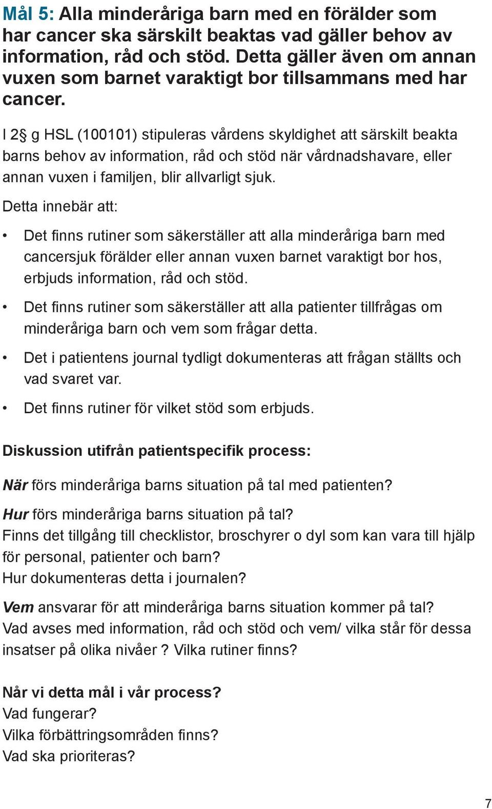 I 2 g HSL (100101) stipuleras vårdens skyldighet att särskilt beakta barns behov av information, råd och stöd när vårdnadshavare, eller annan vuxen i familjen, blir allvarligt sjuk.