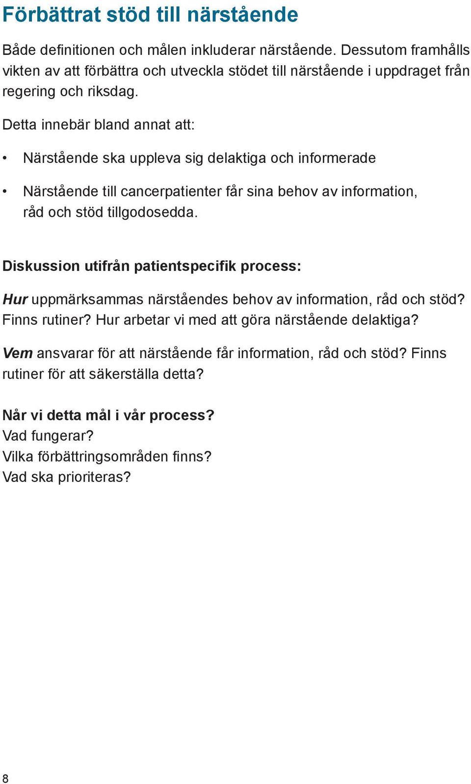 Detta innebär bland annat att: Närstående ska uppleva sig delaktiga och informerade Närstående till cancerpatienter får sina behov av information, råd