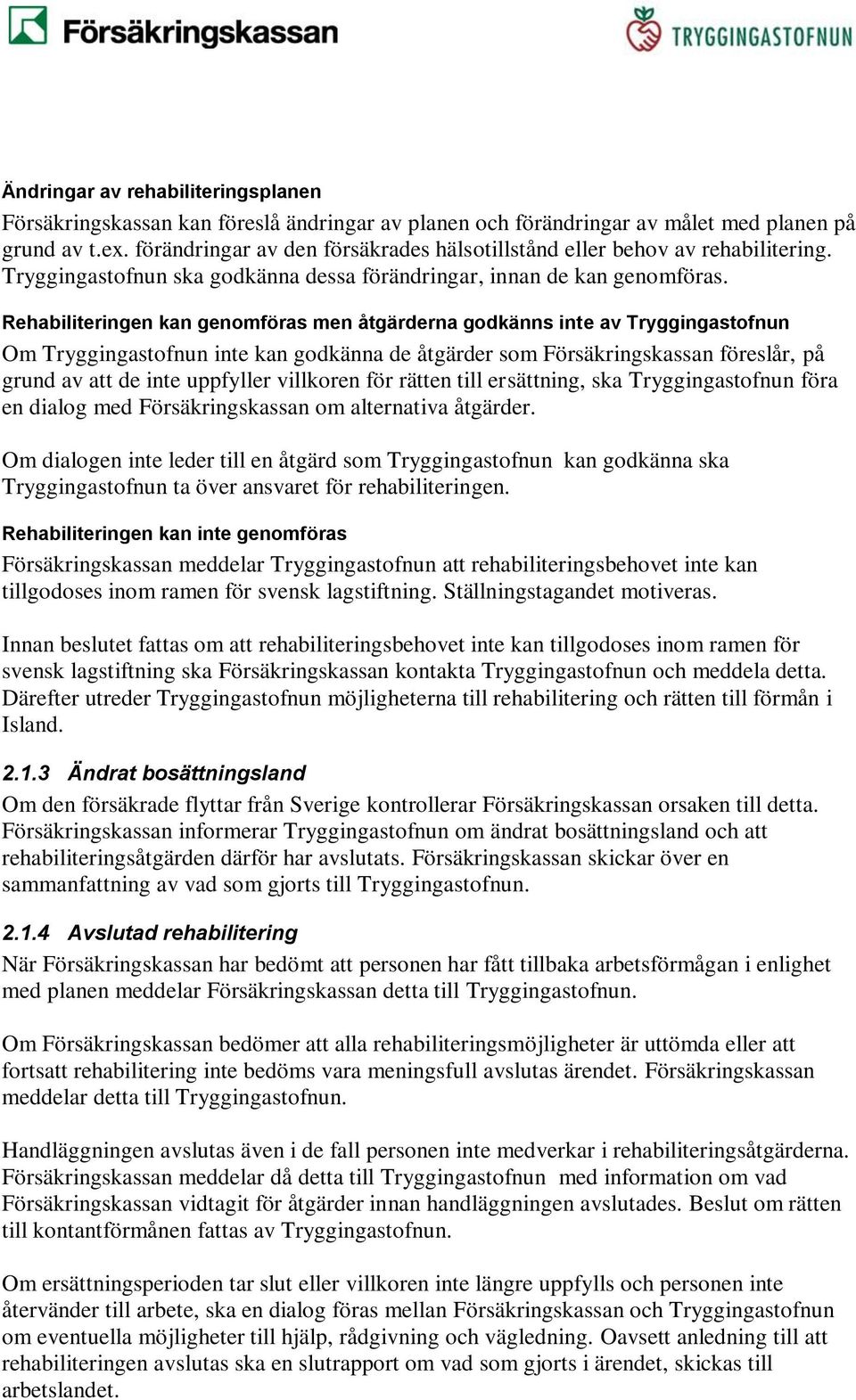 Rehabiliteringen kan genomföras men åtgärderna godkänns inte av Tryggingastofnun Om Tryggingastofnun inte kan godkänna de åtgärder som Försäkringskassan föreslår, på grund av att de inte uppfyller