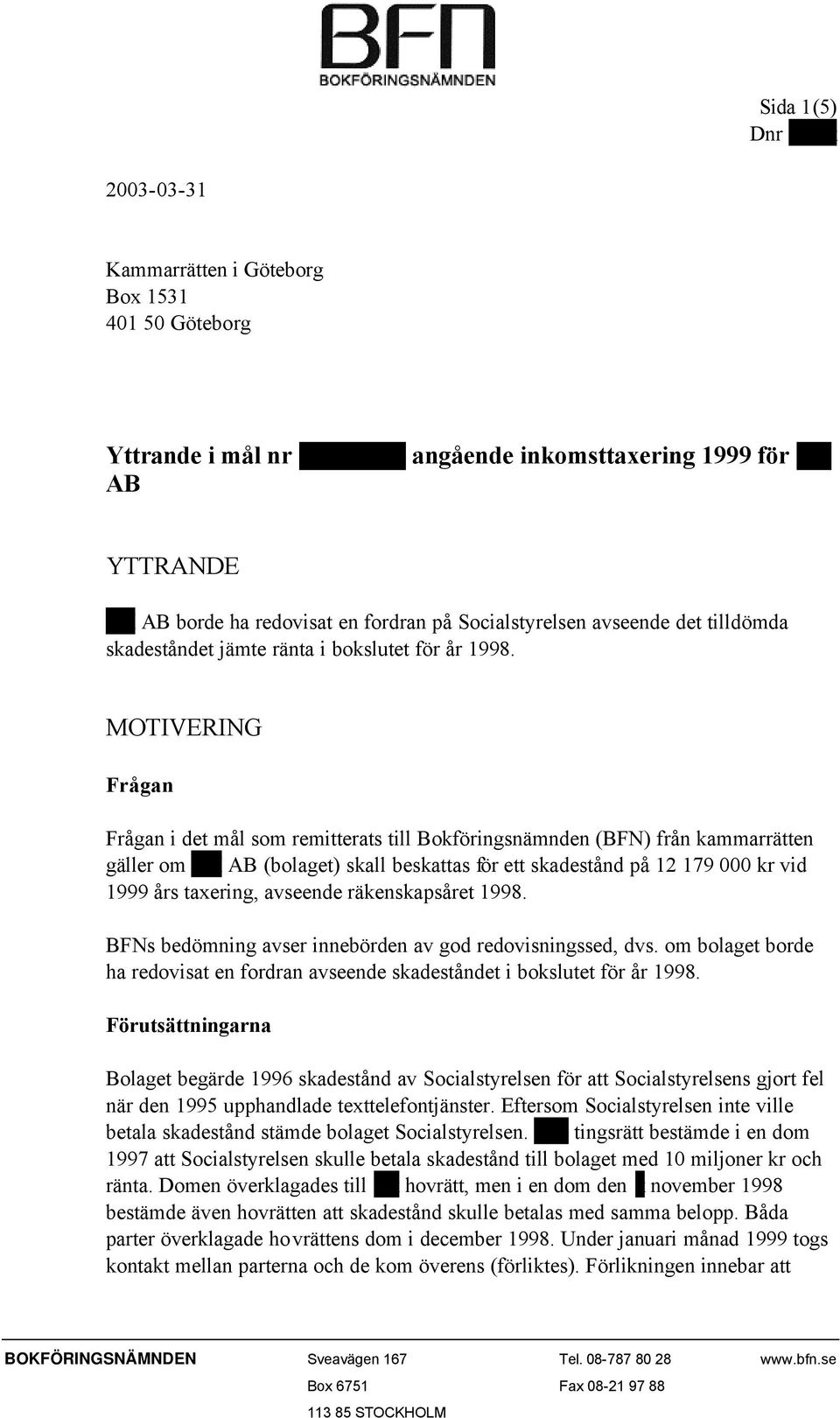 MOTIVERING Frågan Frågan i det mål som remitterats till Bokföringsnämnden (BFN) från kammarrätten gäller om XX AB (bolaget) skall beskattas för ett skadestånd på 12 179 000 kr vid 1999 års taxering,