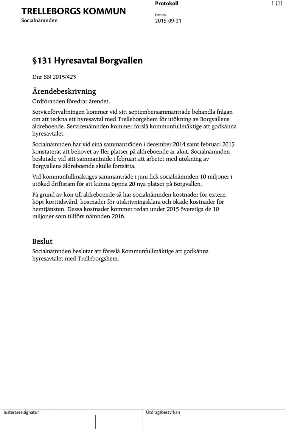 Servicenämnden kommer förslå kommunfullmäktige att godkänna hyresavtalet.