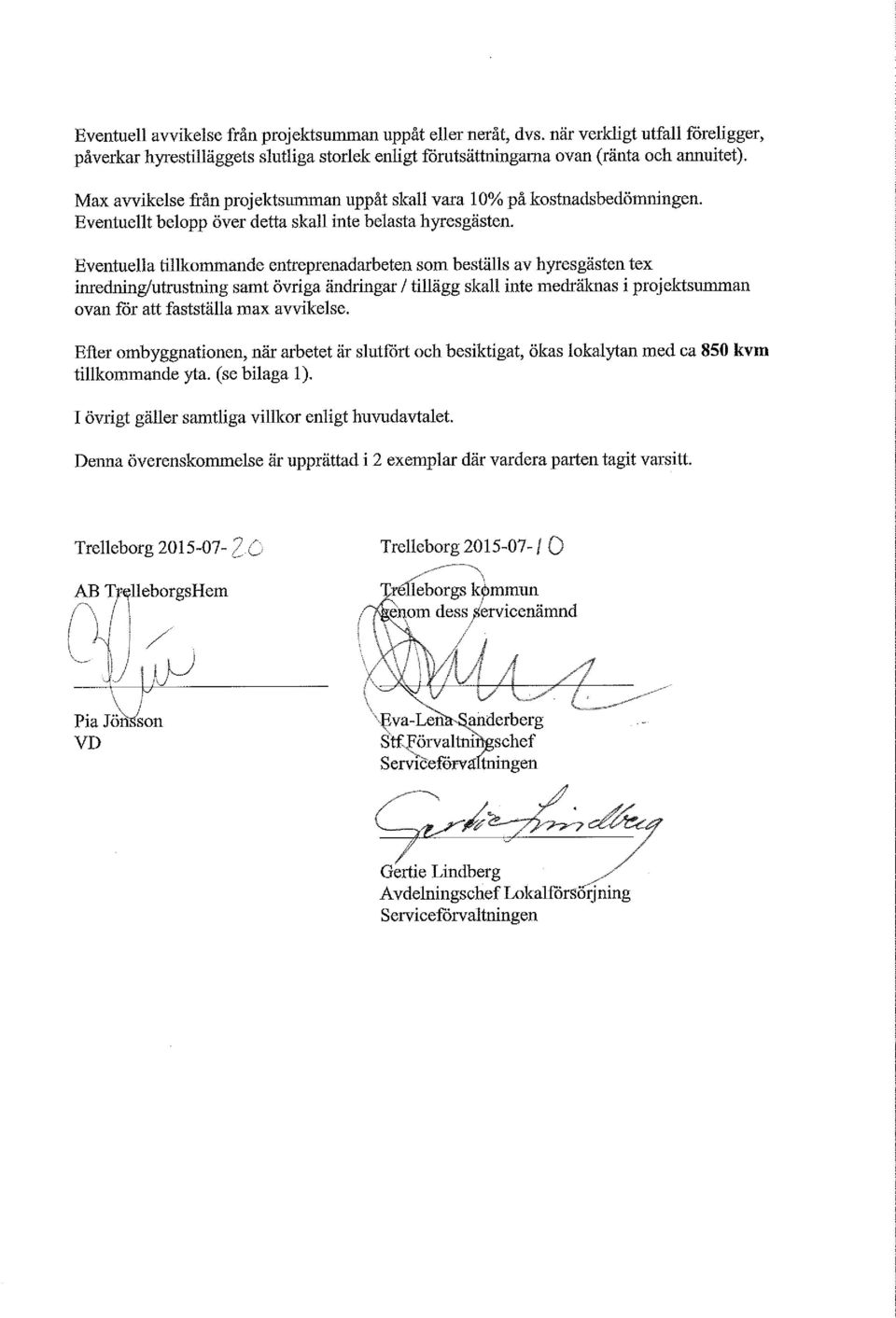 Eventuella tillkommande entreprenadarbeten som beställs av hyresgästen tex imedning/utrustning samt övriga ändringar / tillägg skall inte medräknas i projektsumman ovan för att fastställa max