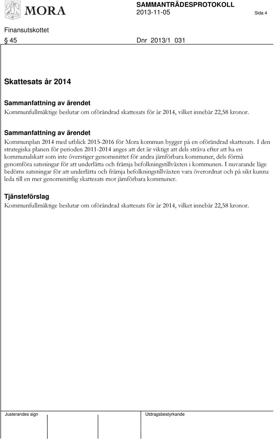 I den strategiska planen för perioden 2011-2014 anges att det är viktigt att dels sträva efter att ha en kommunalskatt som inte överstiger genomsnittet för andra jämförbara kommuner, dels förmå