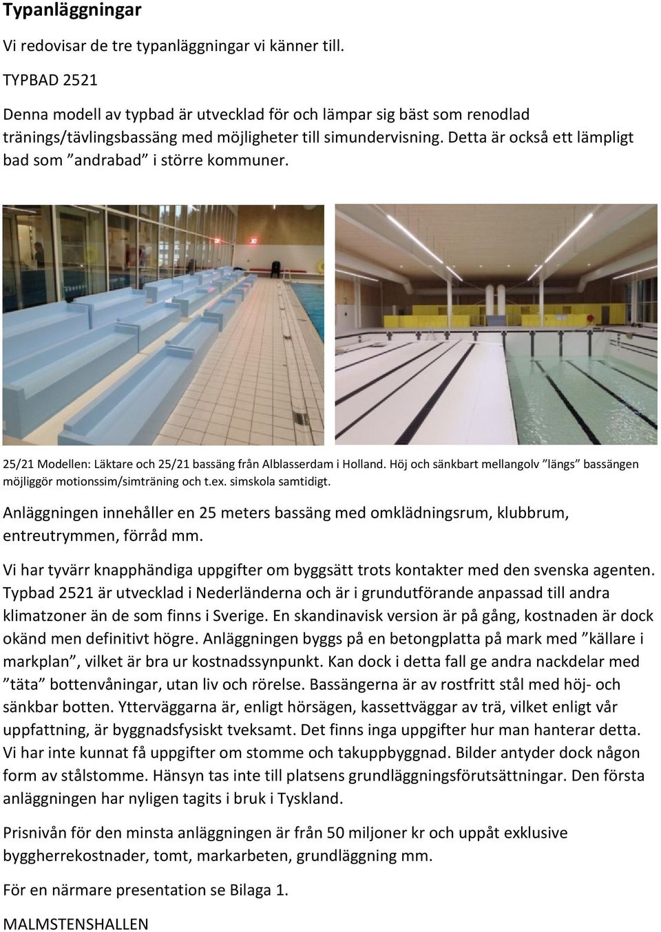 Detta är också ett lämpligt bad som andrabad i större kommuner. 25/21 Modellen: Läktare och 25/21 bassäng från Alblasserdam i Holland.