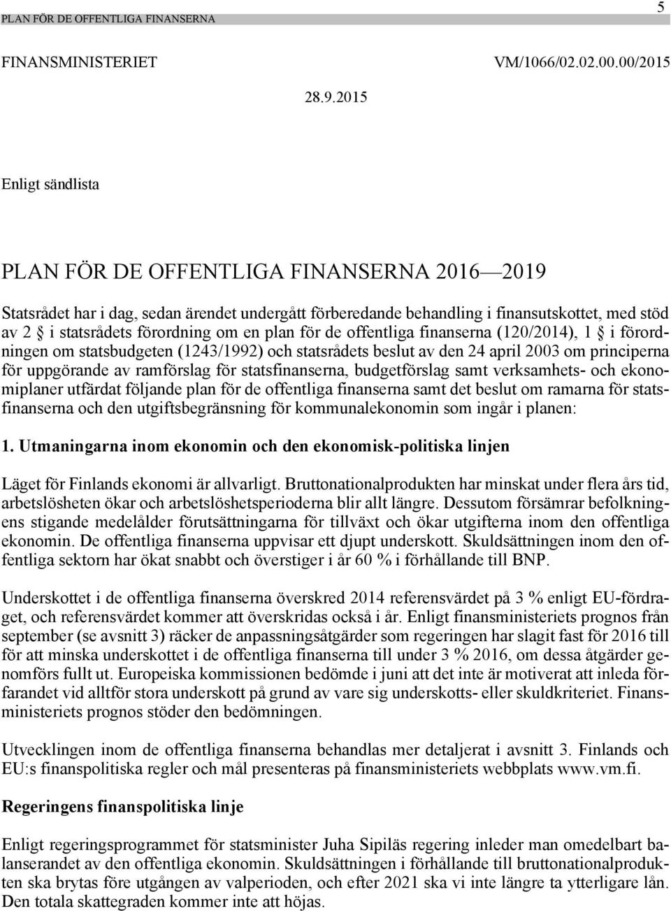 plan för de offentliga finanserna (120/2014), 1 i förordningen om statsbudgeten (1243/1992) och statsrådets beslut av den 24 april 2003 om principerna för uppgörande av ramförslag för