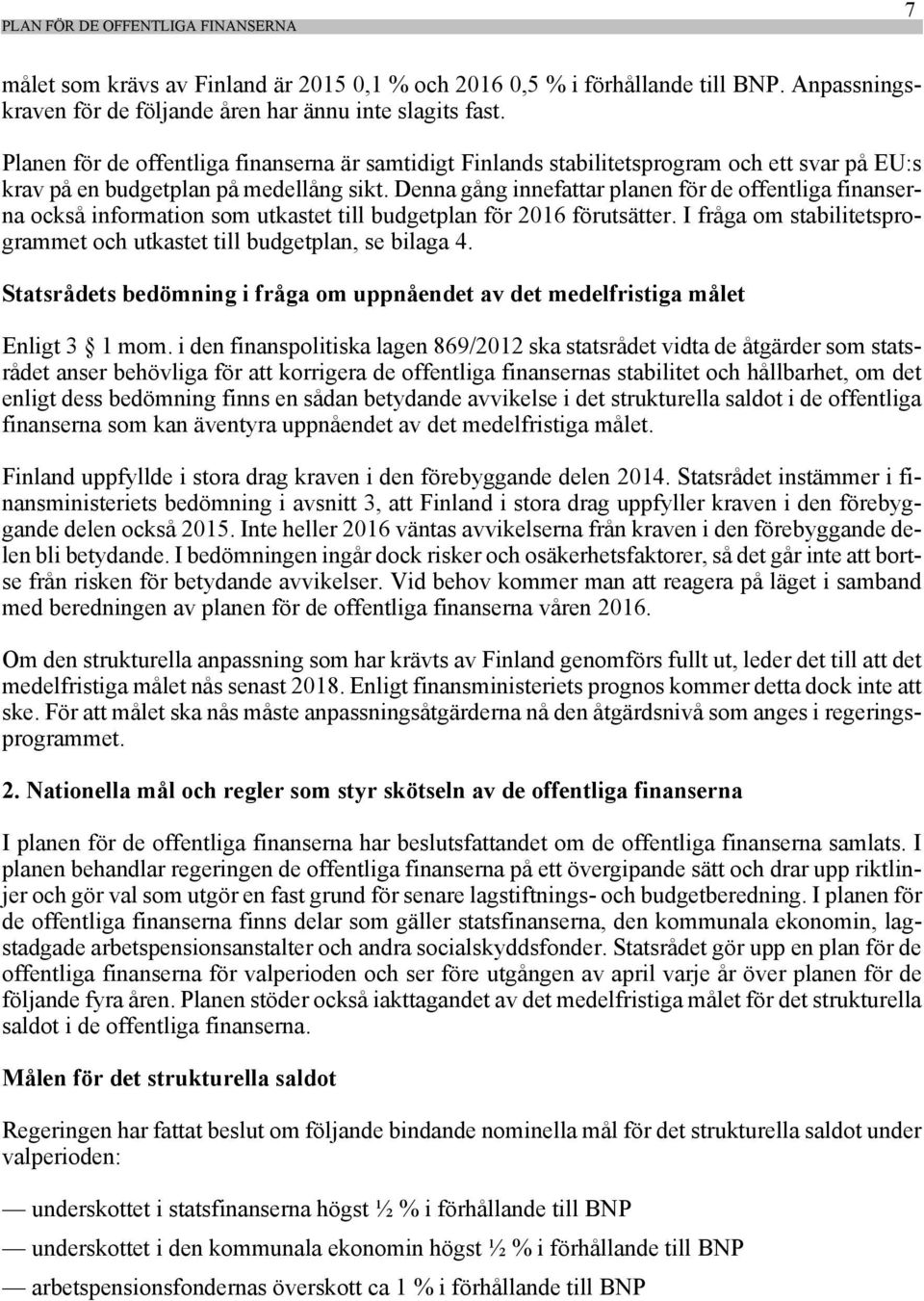 Denna gång innefattar planen för de offentliga finanserna också information som utkastet till budgetplan för 2016 förutsätter.