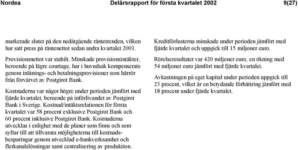 Kostnaderna var något högre under perioden jämfört med fjärde kvartalet, beroende på införlivandet av Postgirot Bank i Sverige.