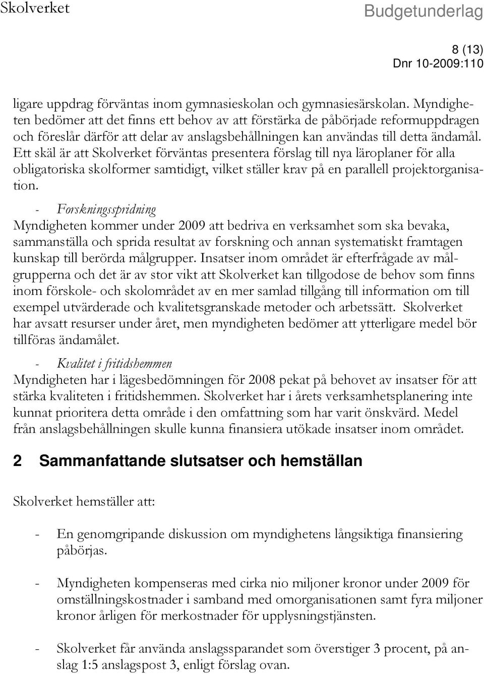 Ett skäl är att Skolverket förväntas presentera förslag till nya läroplaner för alla obligatoriska skolformer samtidigt, vilket ställer krav på en parallell projektorganisation.