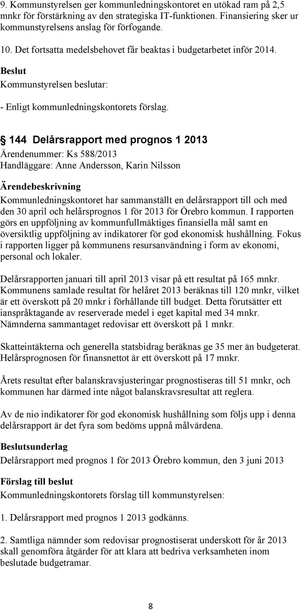 144 Delårsrapport med prognos 1 2013 Ärendenummer: Ks 588/2013 Handläggare: Anne Andersson, Karin Nilsson Kommunledningskontoret har sammanställt en delårsrapport till och med den 30 april och