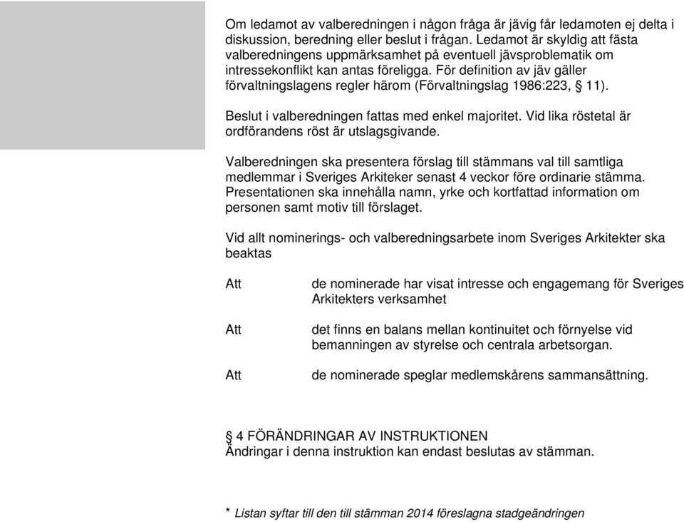 För definition av jäv gäller förvaltningslagens regler härom (Förvaltningslag 1986:223, 11). Beslut i valberedningen fattas med enkel majoritet.