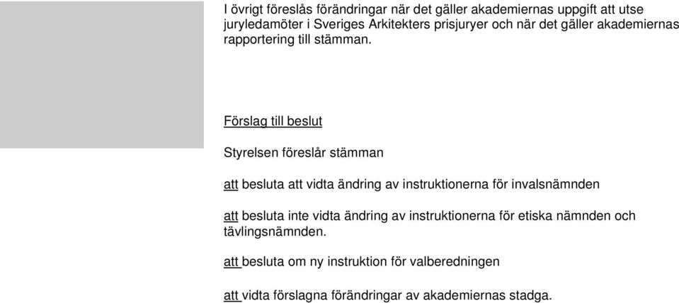 Förslag till beslut Styrelsen föreslår stämman att besluta att vidta ändring av instruktionerna för invalsnämnden att