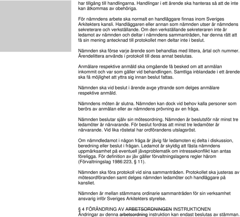 Om den verkställande sekreteraren inte är ledamot av nämnden och deltar i nämndens sammanträden, har denna rätt att få sin mening antecknad till protokollet men deltar inte i beslut.