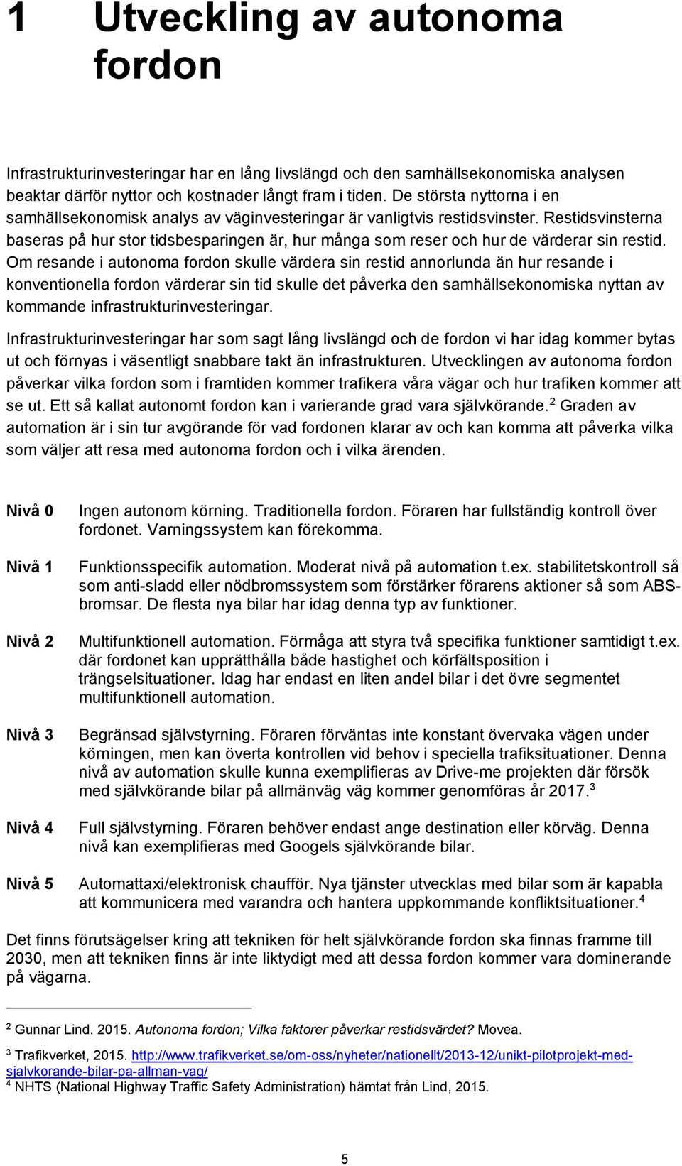 Restidsvinsterna baseras på hur stor tidsbesparingen är, hur många som reser och hur de värderar sin restid.