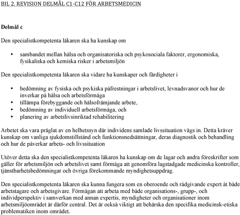 ha kunskaper och färdigheter i bedömning av fysiska och psykiska påfrestningar i arbetslivet, levnadsvanor och hur de inverkar på hälsa och arbetsförmåga tillämpa förebyggande och hälsofrämjande