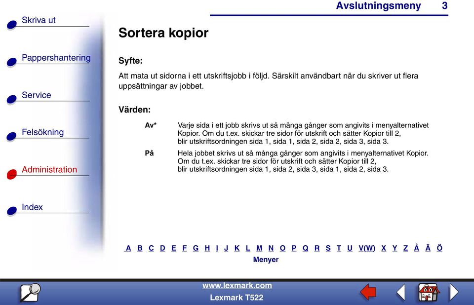 skickar tre sidor för utskrift och sätter Kopior till 2, blir utskriftsordningen sida 1, sida 1, sida 2, sida 2, sida 3, sida 3.