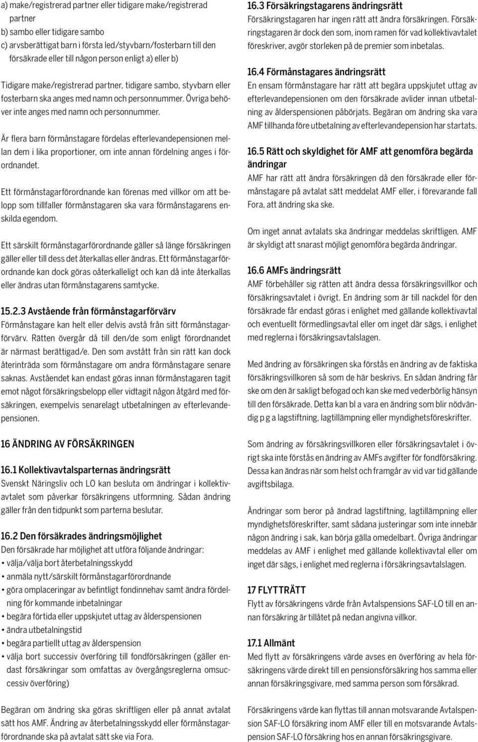 Är flera barn förmånstagare fördelas efterlevandepensionen mellan dem i lika proportioner, om inte annan fördelning anges i förordnandet.