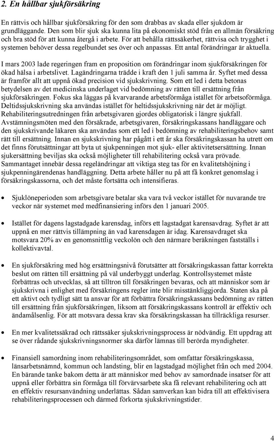 För att behålla rättssäkerhet, rättvisa och trygghet i systemen behöver dessa regelbundet ses över och anpassas. Ett antal förändringar är aktuella.