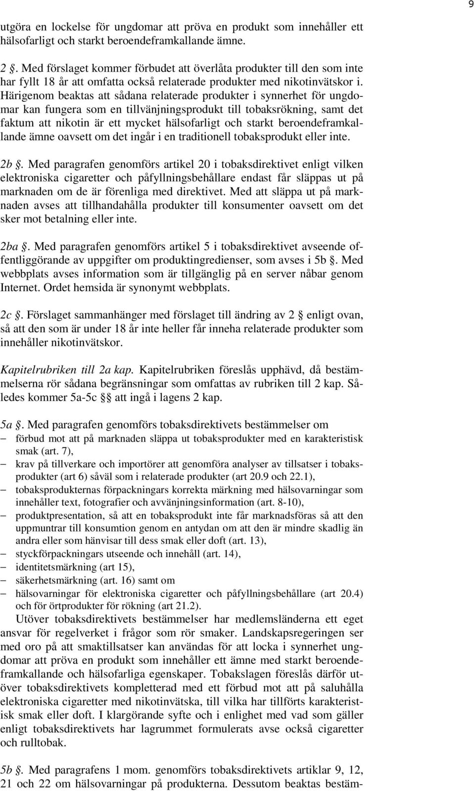 Härigenom beaktas att sådana relaterade produkter i synnerhet för ungdomar kan fungera som en tillvänjningsprodukt till tobaksrökning, samt det faktum att nikotin är ett mycket hälsofarligt och