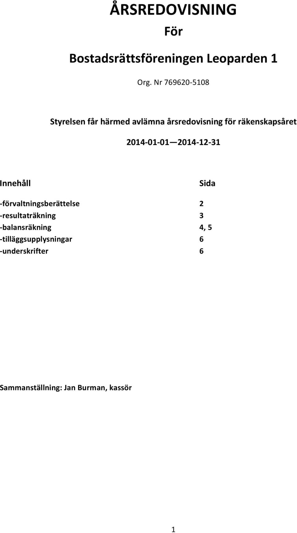 2014-01- 01 2014-12- 31 Innehåll - förvaltningsberättelse - resultaträkning -