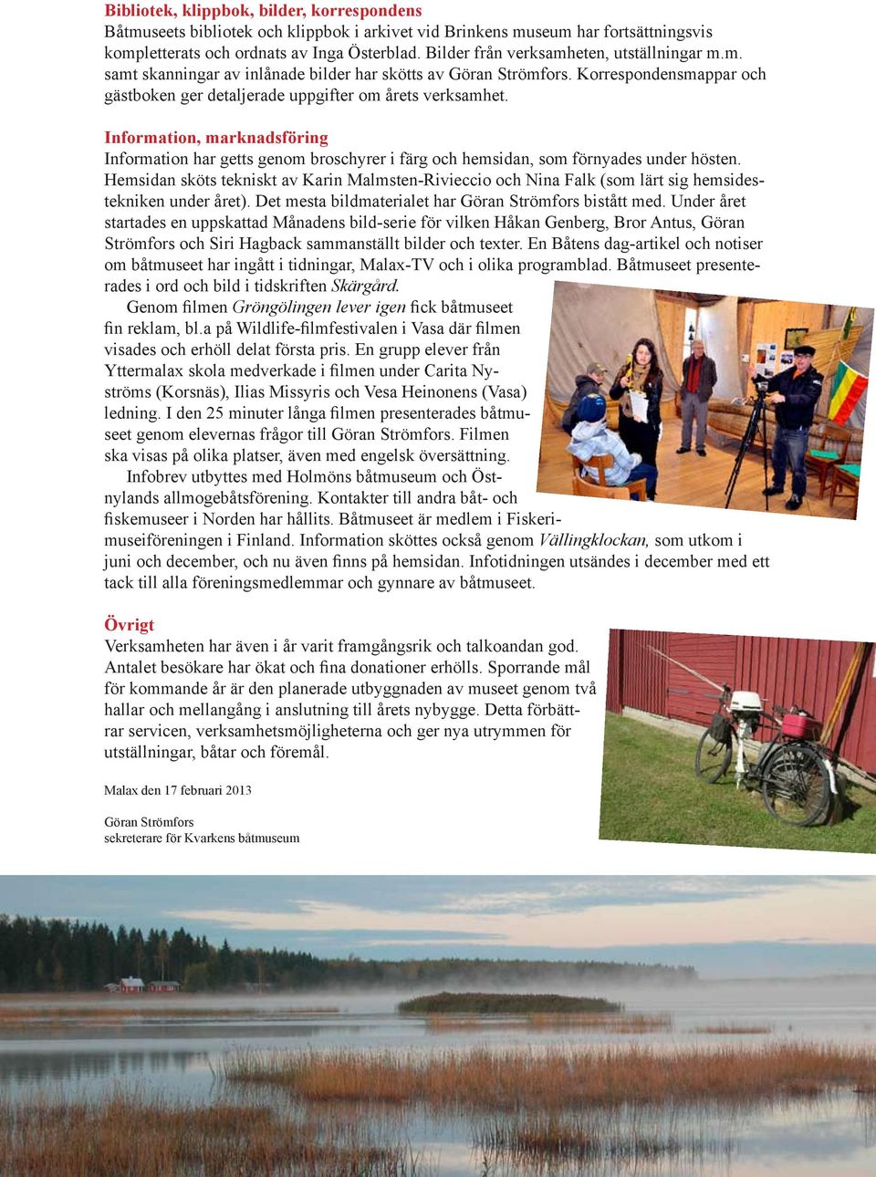Information, marknadsföring Information har getts genom broschyrer i färg och hemsidan, som förnyades under hösten.