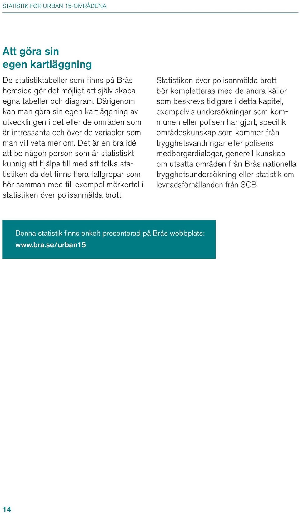 Det är en bra idé att be någon person som är statistiskt kunnig att hjälpa till med att tolka statistiken då det finns flera fallgropar som hör samman med till exempel mörkertal i statistiken över