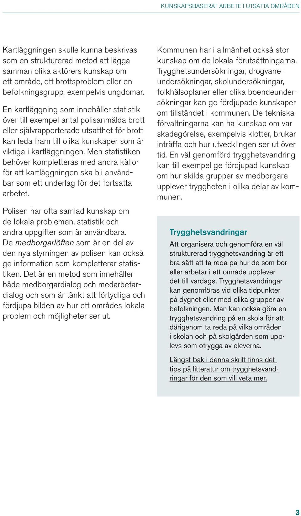 En kartläggning som innehåller statistik över till exempel antal polisanmälda brott eller självrapporterade utsatthet för brott kan leda fram till olika kunskaper som är viktiga i kartläggningen.