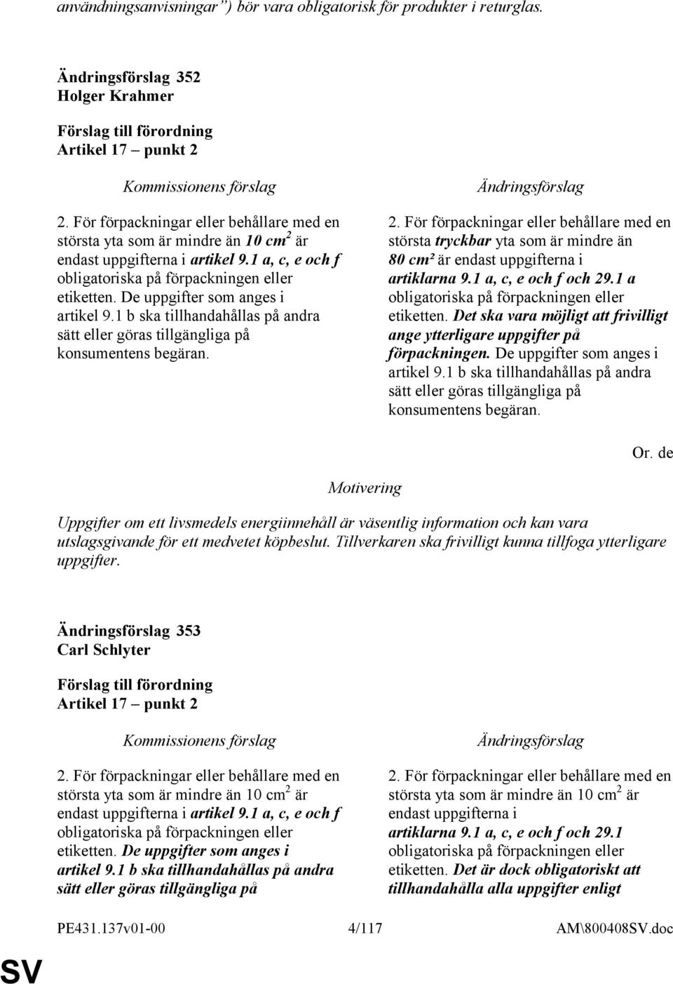 De uppgifter som anges i artikel 9.1 b ska tillhandahållas på andra sätt eller göras tillgängliga på konsumentens begäran. 2.