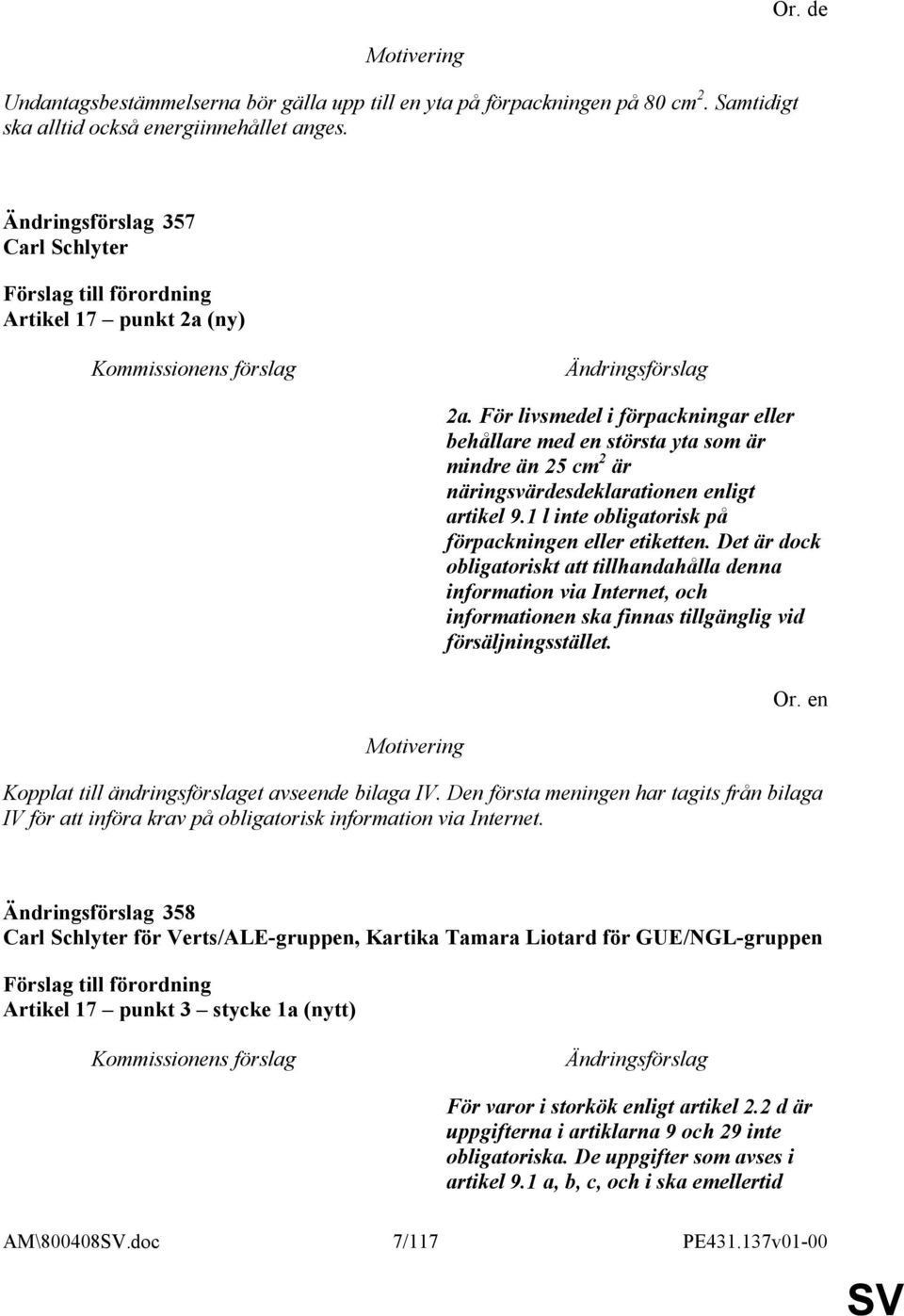 Det är dock obligatoriskt att tillhandahålla denna information via Internet, och informationen ska finnas tillgänglig vid försäljningsstället. Kopplat till ändringsförslaget avseende bilaga IV.