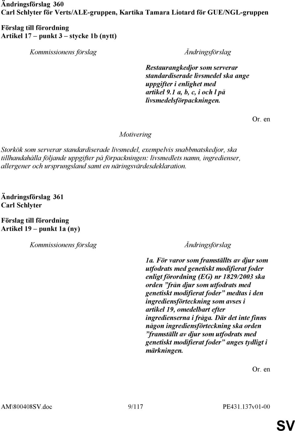 Storkök som serverar standardiserade livsmedel, exempelvis snabbmatskedjor, ska tillhandahålla följande uppgifter på förpackningen: livsmedlets namn, ingredienser, allergener och ursprungsland samt