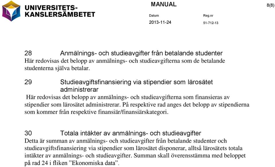 På respektive rad anges det belopp av stipendierna som kommer från respektive finansiär/finansiärskategori.