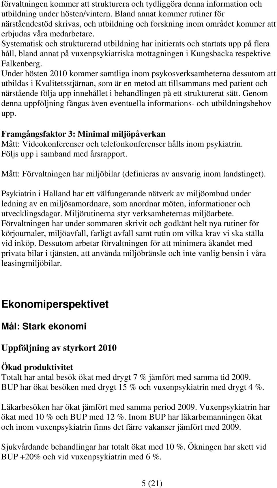 Systematisk och strukturerad utbildning har initierats och startats upp på flera håll, bland annat på vuxenpsykiatriska mottagningen i Kungsbacka respektive Falkenberg.