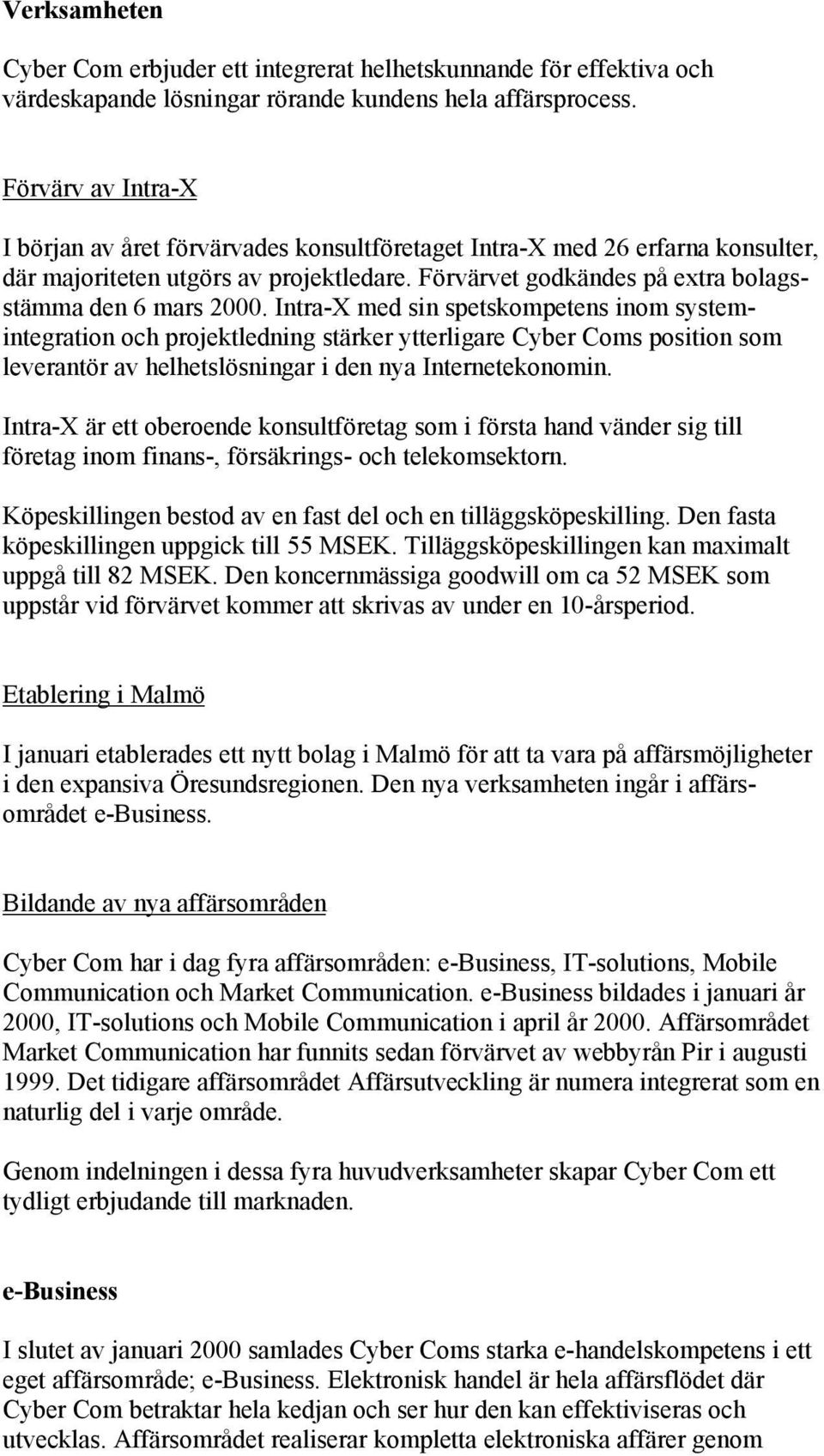 Intra-X med sin spetskompetens inom systemintegration och projektledning stärker ytterligare Cyber Coms position som leverantör av helhetslösningar i den nya Internetekonomin.