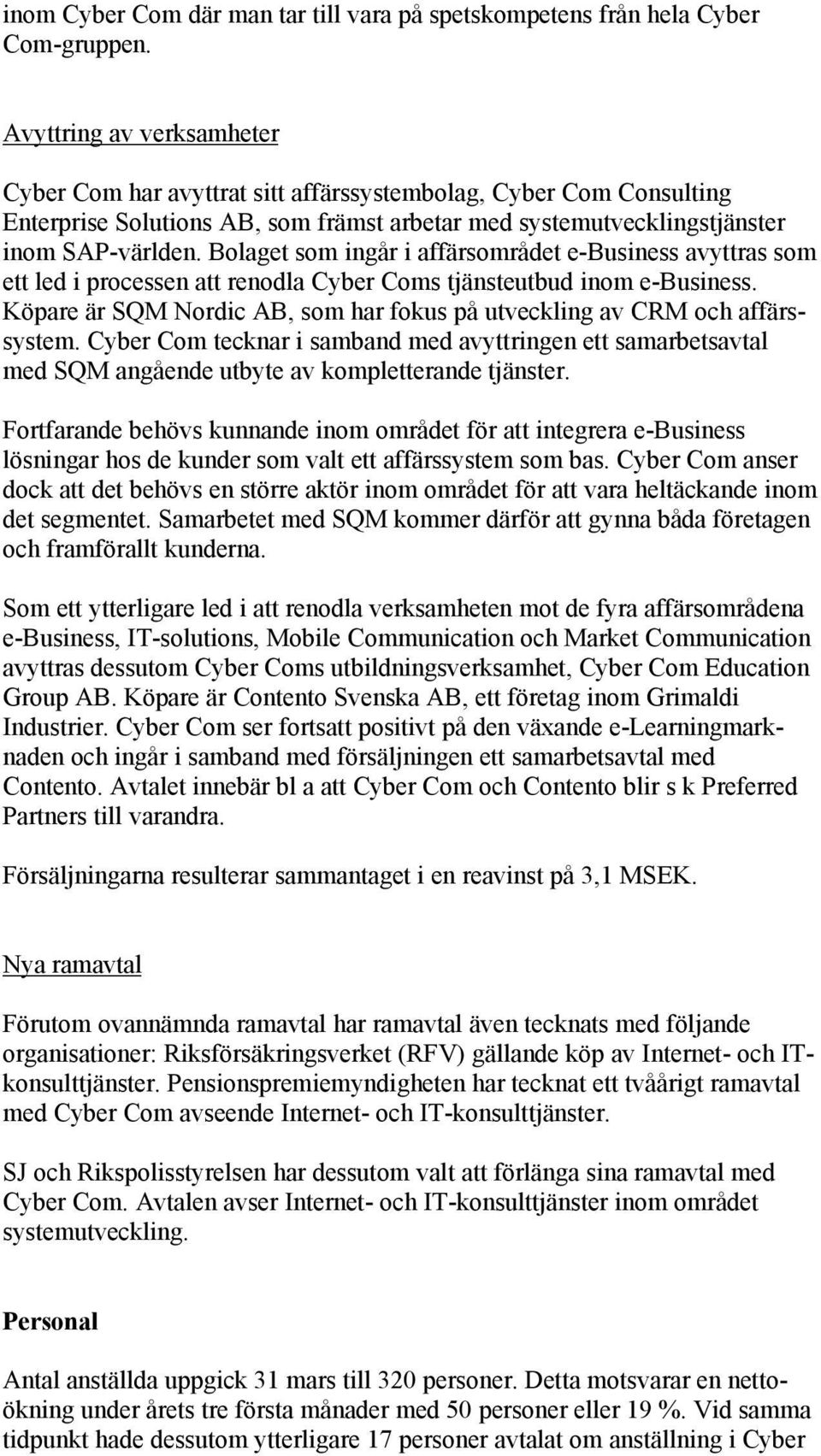 Bolaget som ingår i affärsområdet e-business avyttras som ett led i processen att renodla Cyber Coms tjänsteutbud inom e-business.