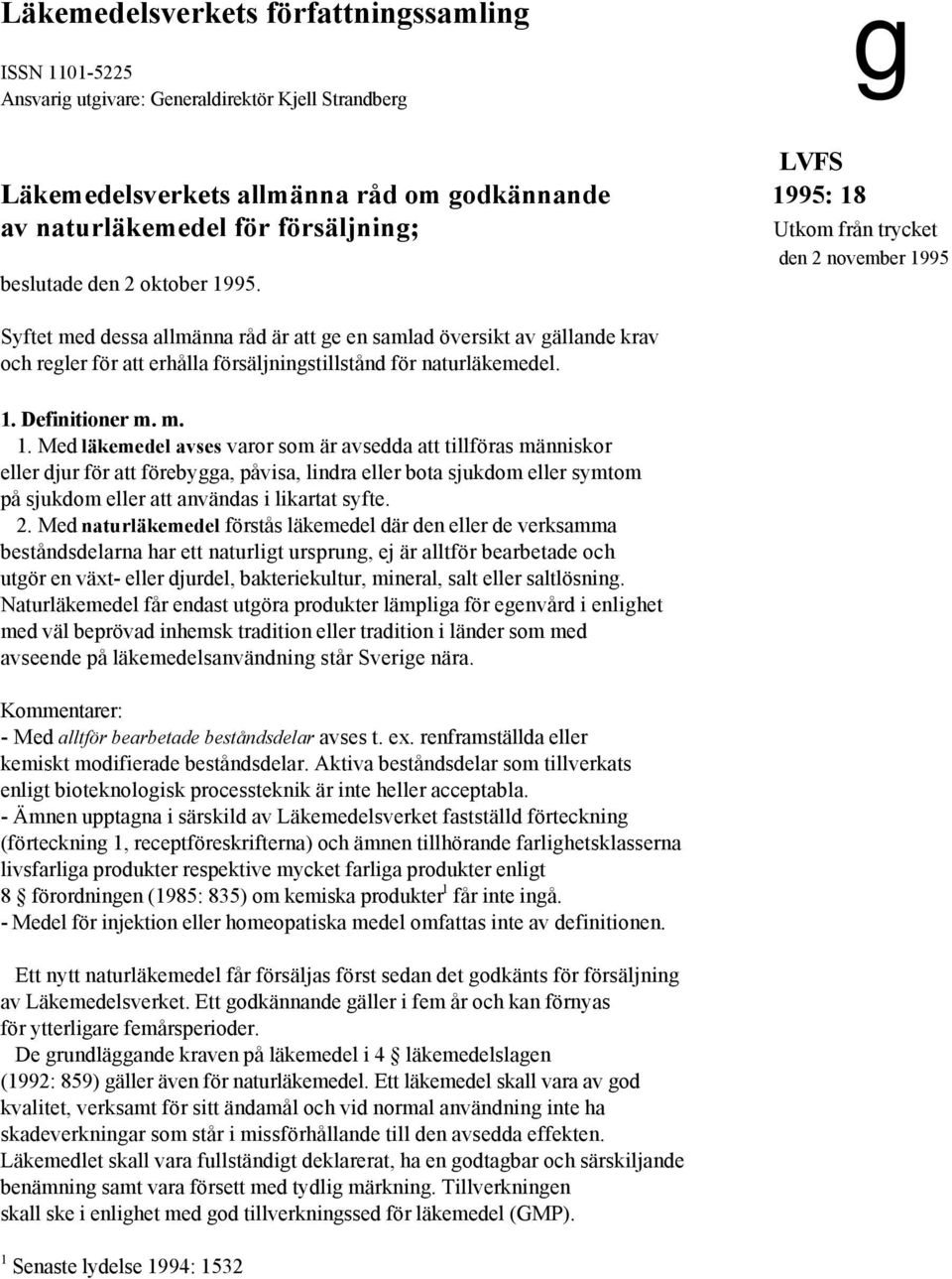 m. 1. Med läkemedel avses varor som är avsedda att tillföras människor eller djur för att förebygga, påvisa, lindra eller bota sjukdom eller symtom på sjukdom eller att användas i likartat syfte. 2.