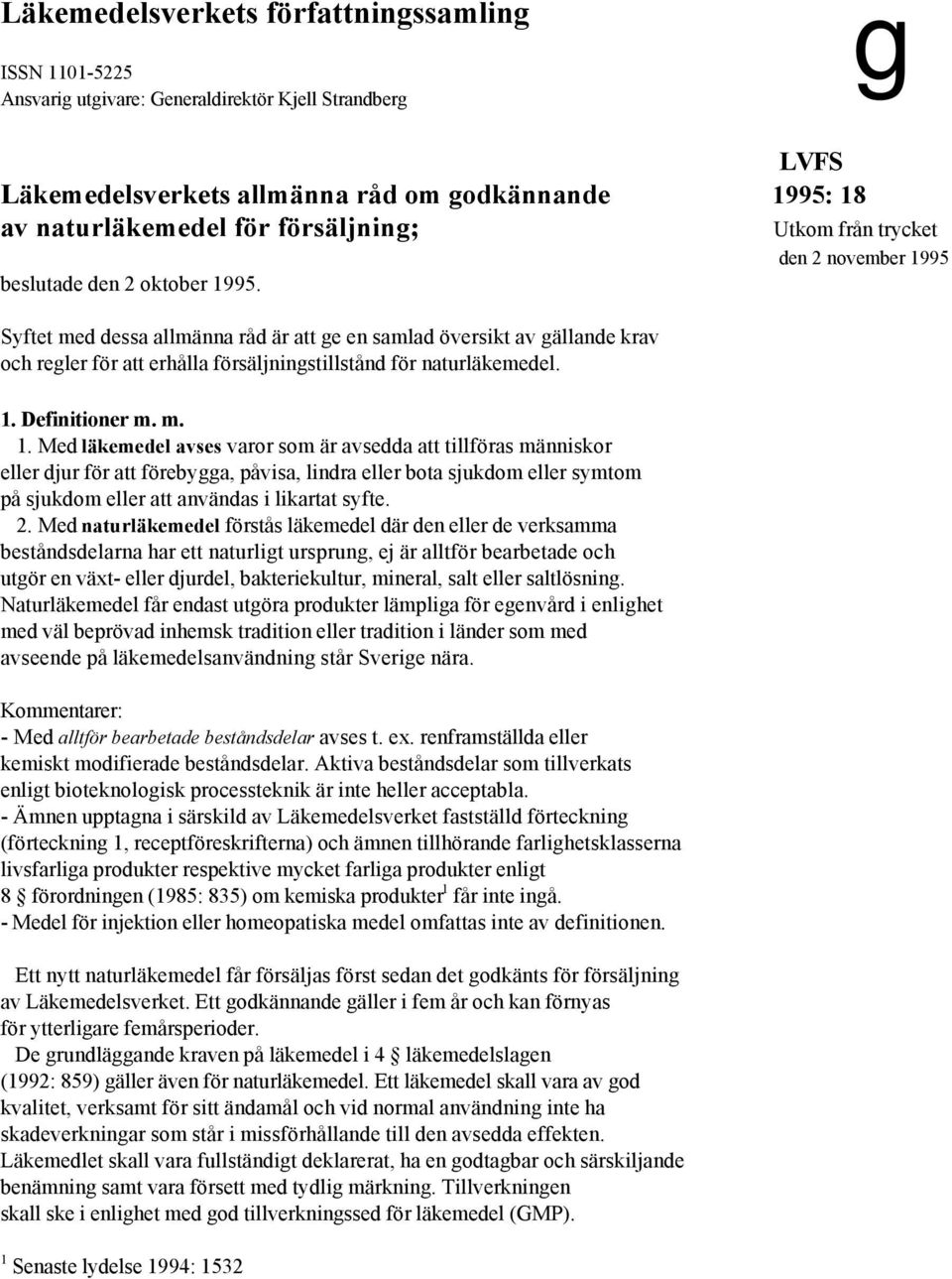 m. 1. Med läkemedel avses varor som är avsedda att tillföras människor eller djur för att förebygga, påvisa, lindra eller bota sjukdom eller symtom på sjukdom eller att användas i likartat syfte. 2.