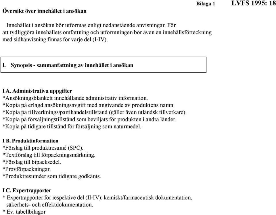 Administrativa uppgifter *Ansökningsblankett innehållande administrativ information. *Kopia på erlagd ansökningsavgift med angivande av produktens namn.