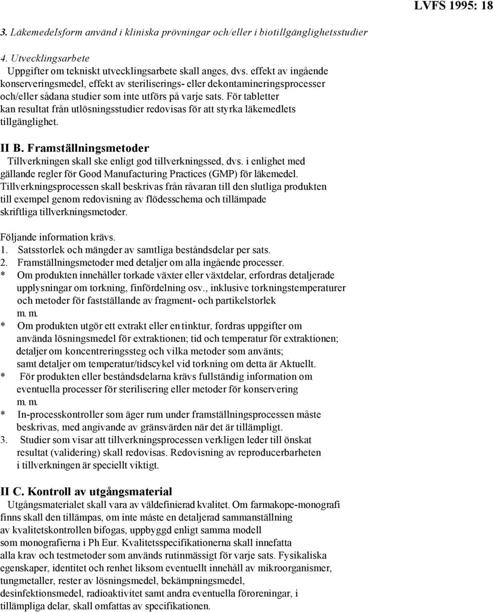 För tabletter kan resultat från utlösningsstudier redovisas för att styrka läkemedlets tillgänglighet. II B. Framställningsmetoder Tillverkningen skall ske enligt god tillverkningssed, dvs.