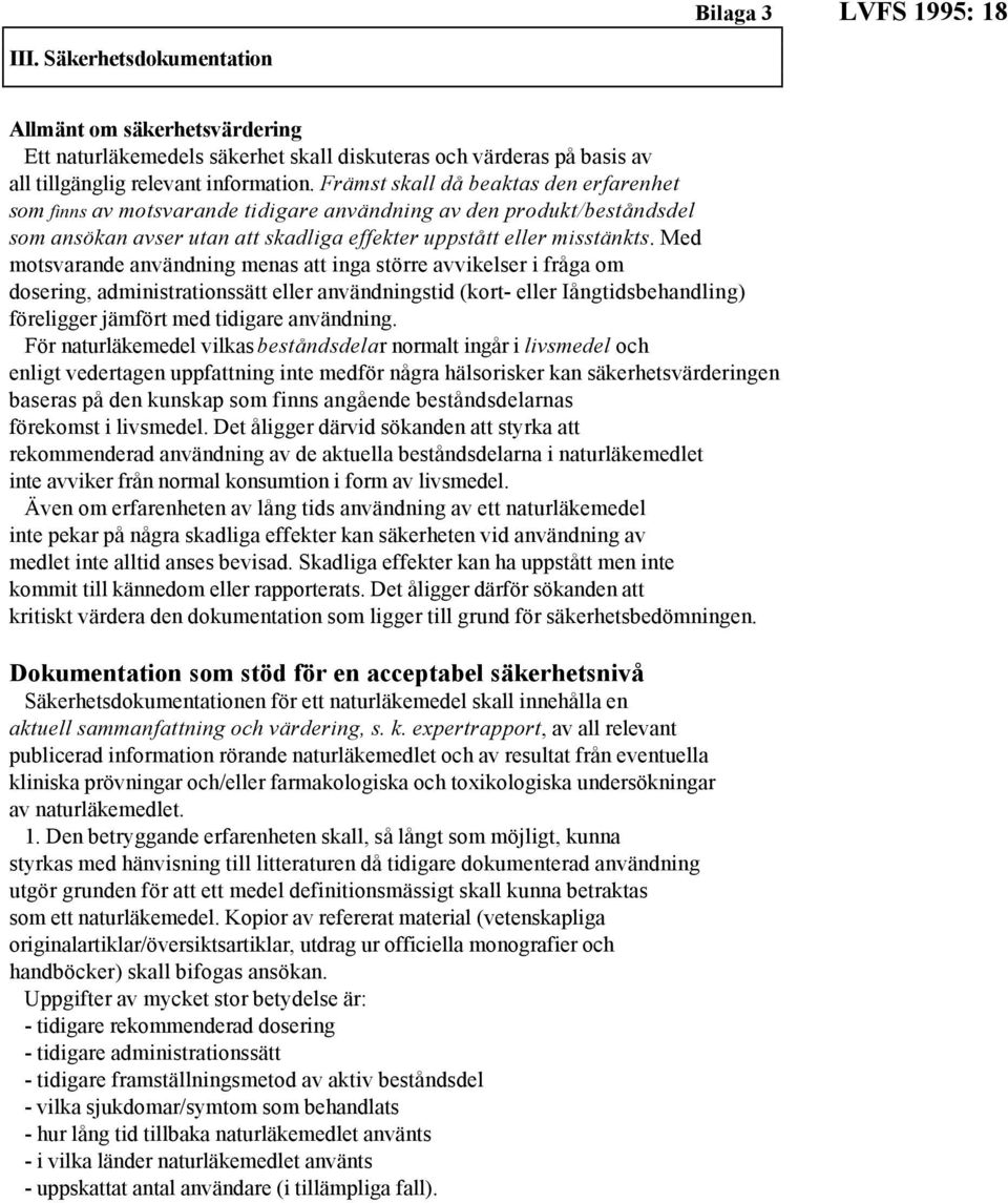 Med motsvarande användning menas att inga större avvikelser i fråga om dosering, administrationssätt eller användningstid (kort- eller Iångtidsbehandling) föreligger jämfört med tidigare användning.