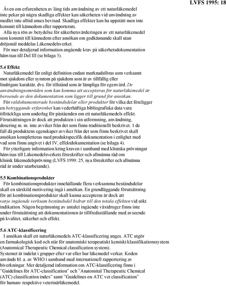 Alla nya rön av betydelse för säkerhetsvärderingen av ett naturläkemedel som kommit till kännedom efter ansökan om godkännande skall utan dröjsmål meddelas Läkemedelsverket.