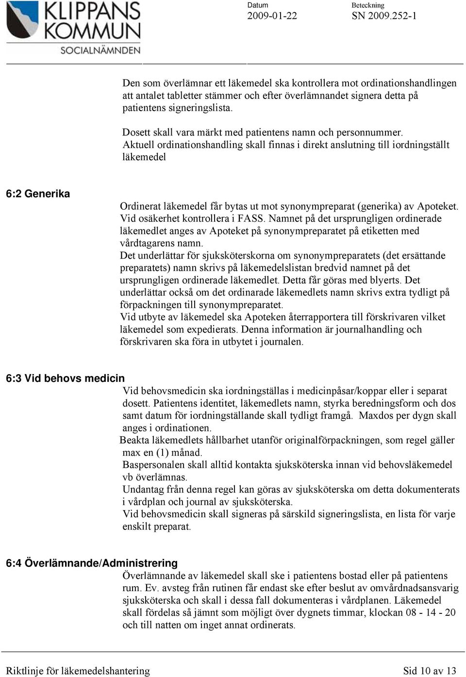 Aktuell ordinationshandling skall finnas i direkt anslutning till iordningställt läkemedel 6:2 Generika Ordinerat läkemedel får bytas ut mot synonympreparat (generika) av Apoteket.